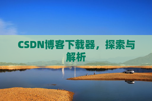 CSDN博客下载器，探索与解析